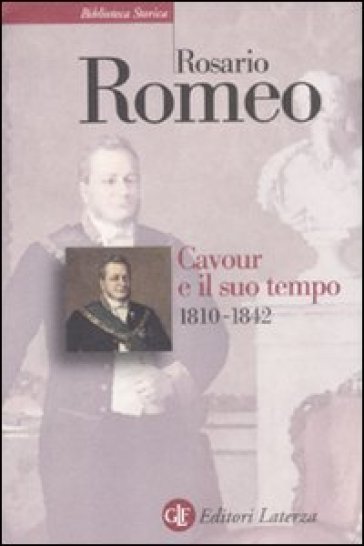 Cavour e il suo tempo. 1.1810-1842 - Rosario Romeo