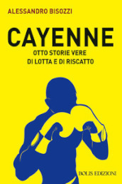 Cayenne. Otto storie vere di lotta e di rivalsa