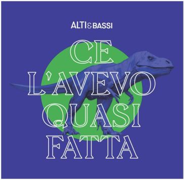 Ce l'avevo quasi fatta - Alti & Bassi