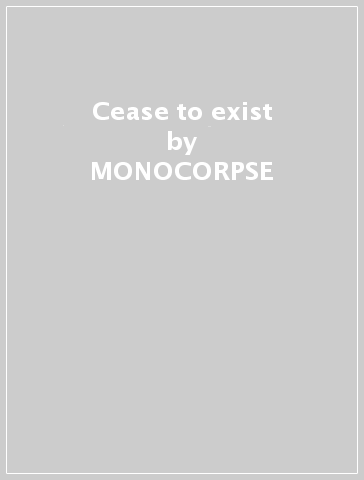 Cease to exist - MONOCORPSE