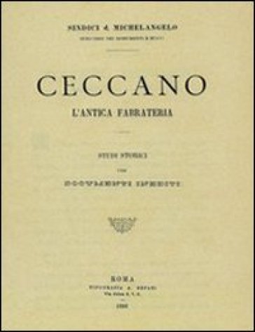 Ceccano. L'antica fabrateria. Studi storici (rist. anast. Roma, Tipografia A. Befani, 1893) - Michelangelo Sindici