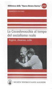 La Cecoslovacchia al tempo del socialismo reale. Regime, dissenso, esilio