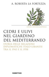 Cedri e ulivi nel giardino del Mediterraneo. Storia delle relazioni diplomatiche italo-libanesi tra il 1943 e il 1958