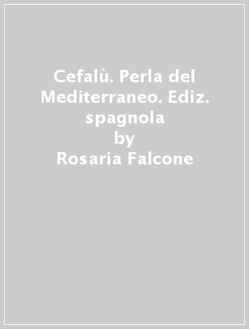 Cefalù. Perla del Mediterraneo. Ediz. spagnola - Rosaria Falcone - Vincenzo Jannuzzi