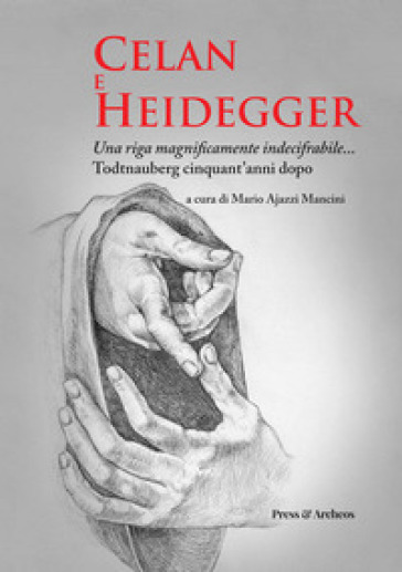 Celan e Heidegger. Una riga magnificamente indecifrabile... Todtnauberg cinquant'anni dopo