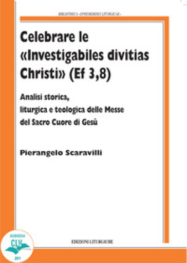 Celebrare le «Investigabiles divitias Christi» (Ef 3, 8). Analisi storica, liturgica e teo...