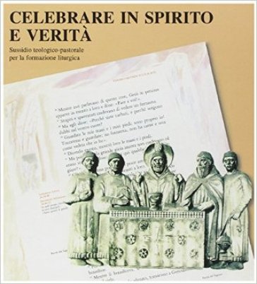 Celebrare in spirito e verità. Sussidio teologico-pastorale per la formazione liturgica