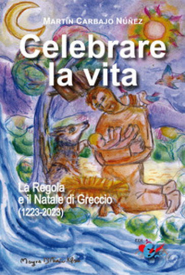 Celebrare la vita. La regola e il Natale di Greccio (1223-2023) - Martin Carbajo Nunez