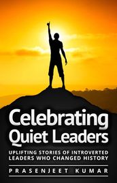 Celebrating Quiet Leaders: Uplifting Stories of Introverted Leaders Who Changed History