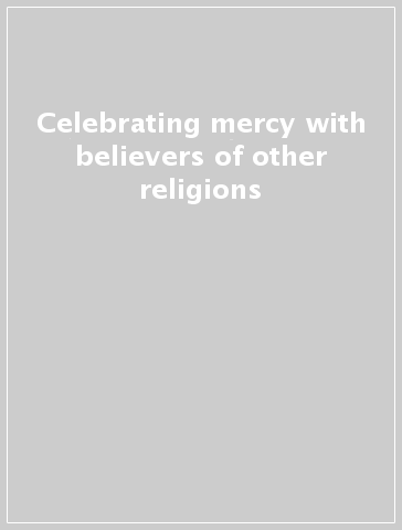 Celebrating mercy with believers of other religions