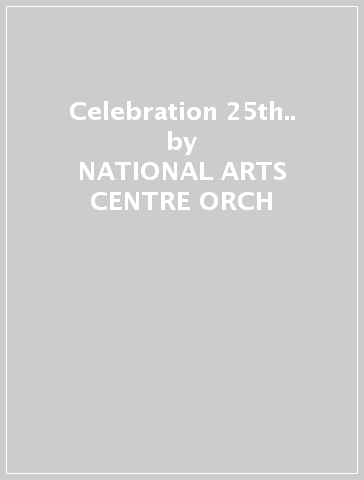 Celebration 25th.. - NATIONAL ARTS CENTRE ORCH