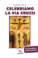 Celebriamo la via crucis. Preghiere, letture, canti