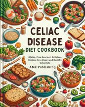 Celiac Disease Diet Cookbook : Gluten-Free Gourmet: Delicious Recipes for a Happy and Healthy Celiac Life