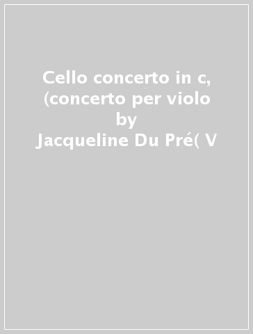 Cello concerto in c, (concerto per violo - Jacqueline Du Pré( V