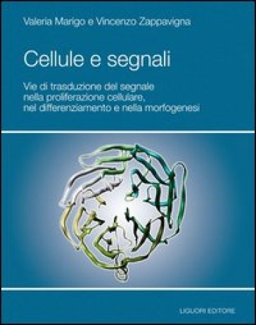 Cellule e segnali. Vie di trasduzione del segnale nella proliferazione cellulare e nella morfogenesi - Valeria Marigo - Vincenzo Zappavigna