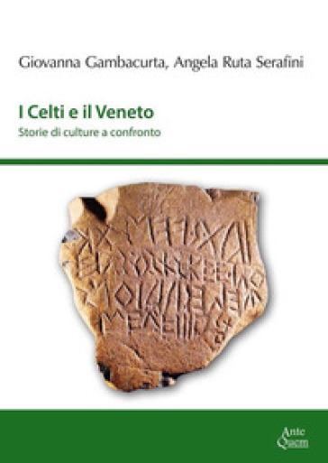 I Celti e il Veneto. Storie di culture a confronto - Giovanna Gambacurta - Angela Ruta Serafini - Federico Biondani