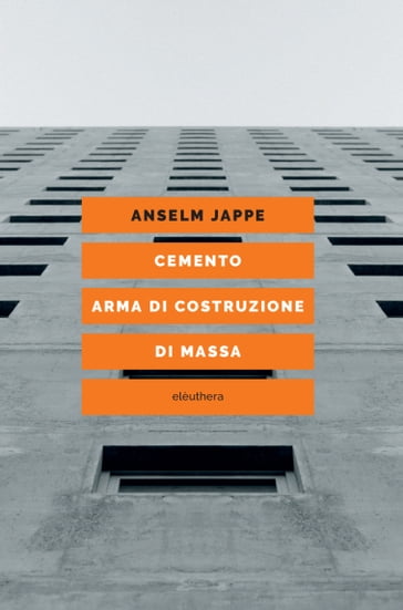 Cemento. Arma di costruzione di massa - Anselm Jappe