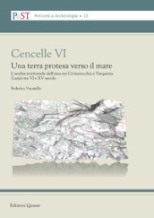 Cencelle VI. Una terra protesa verso il mare. L analisi territoriale dell area tra Civitavecchia e Tarquinia (Lazio) tra VI e XV secolo