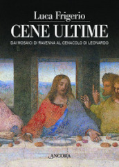 Cene ultime. L Eucaristia nei capolavori dell arte. Ediz. illustrata