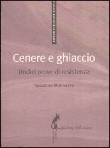 Cenere e ghiaccio. Undici prove di resistenza - Salvatore Mannuzzu