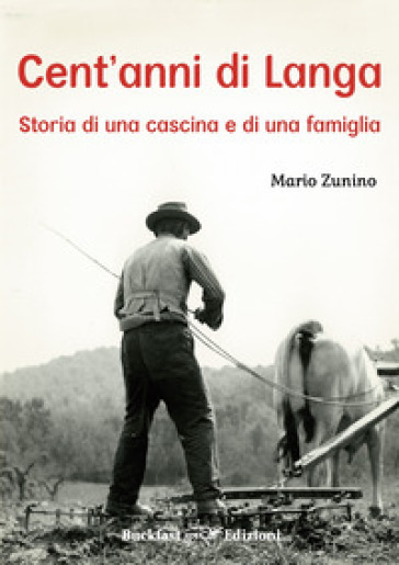 Cent'anni di Langa. Storia di una cascina e di una famiglia - Mario Zunino