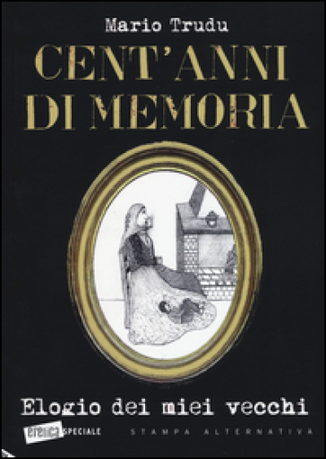 Cent'anni di memoria. Elogio dei miei vecchi - Mario Trudu