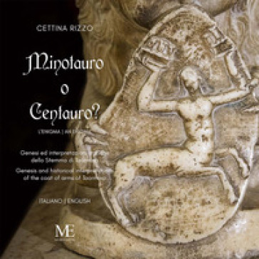 Centauro o minotauro? Genesi ed interpretazioni storiche dello Stemma di Taormina. Ediz. italiana e inglese - Cettina Rizzo
