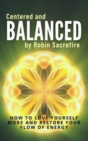 Centered and Balanced: How to Love Yourself More and Restore Your Flow of Energy