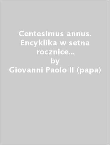 Centesimus annus. Encyklika w setna rocznice encykliki «Rerum novarum» - Giovanni Paolo II (papa)