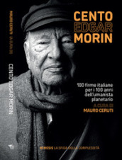 Cento Edgar Morin. 100 firme italiane per i 100 anni dell umanista planetario