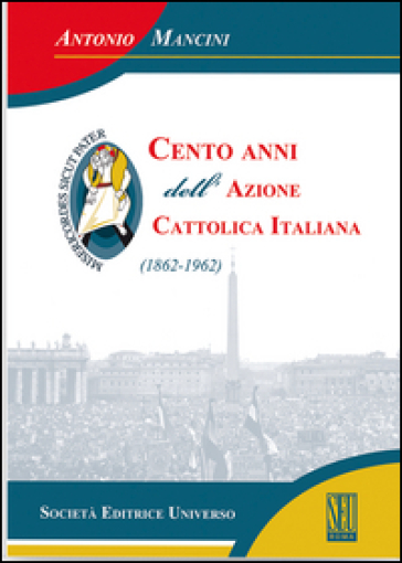 Cento anni dell'Azione cattolica (1862-1962) - Antonio Mancini