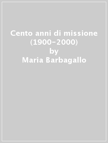 Cento anni di missione (1900-2000) - Maria Barbagallo