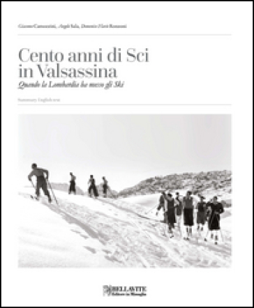 Cento anni di sci in Valsassina. Quando la Lombardia ha messo gli Ski. Ediz. italiana e inglese - Giacomo Camozzini - Angelo Sala - Domenico Flavio Ronzoni