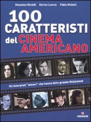 Cento caratteristi del cinema americano - Enrico Lancia - Fabio Melelli - Massimo Giraldi