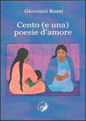 Cento (e una) poesie d'amore - Giovanni Rossi
