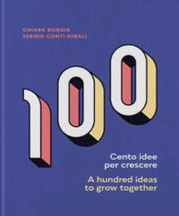 Cento idee per crescere-A hundred ideas to grow together. Ediz. bilingue - Sergio Conti Nibali - Chiara Borgia