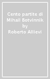 Cento partite di Mihail Botvinnik