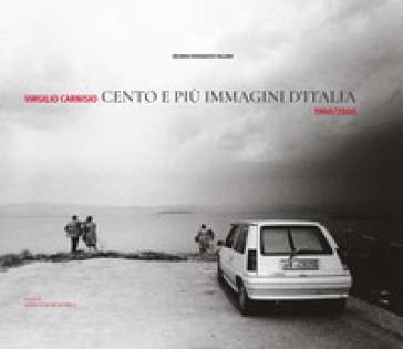 Cento e più immagini d'Italia 1960/2000. Ediz. illustrata - Virgilio Carnisio - Giovanna Calvenzi - Claudio Argentiero