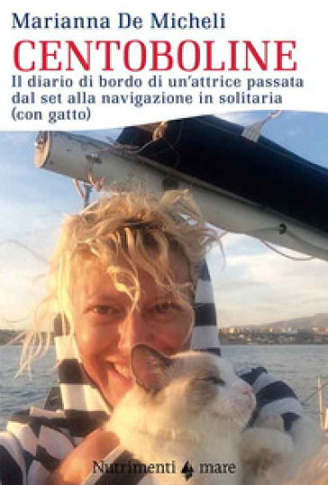 Centoboline. Il diario di bordo di un'attrice passata dal set alla navigazione in solitaria (con gatto) - Marianna De Micheli