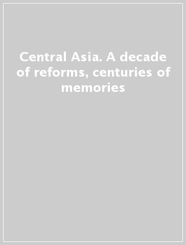 Central Asia. A decade of reforms, centuries of memories