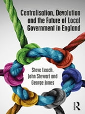 Centralisation, Devolution and the Future of Local Government in England