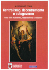 Centralismo, decentramento o autogoverno. Cosa sono Autonomia, Federalismo e Secessione