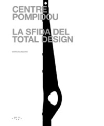 Centre Pompidou. La sfida del total design - Boris Hamzeian