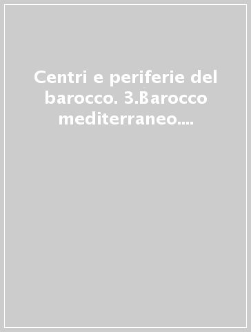 Centri e periferie del barocco. 3.Barocco mediterraneo. Sicilia, Lecce, Sardegna, Spagna