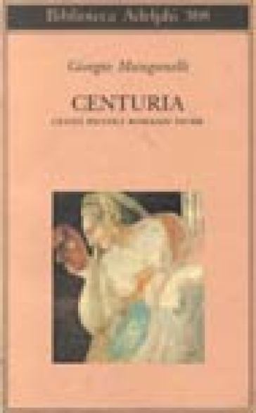 Centuria. Cento piccoli romanzi fiume - Giorgio Manganelli