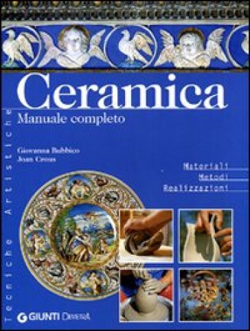 Ceramica. Manuale completo - Giovanna Bubbico - Joan Crous