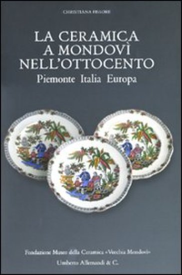 Ceramica a Mondovì nell'Ottocento. Piemonte Italia Europa (La) - Cristina Fissore