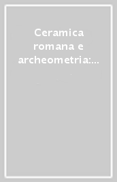 Ceramica romana e archeometria: lo stato degli studi. Atti delle Giornate internazionali di studio (Montegufoni, 26-27 aprile 1993)