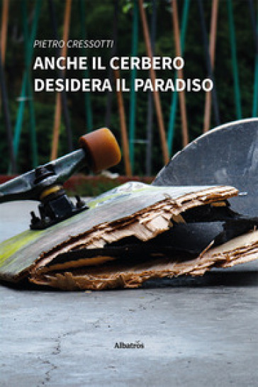 Anche il Cerbero desidera il paradiso - Pietro Cressotti
