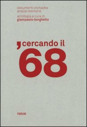 Cercando il '68. Documenti, cronache, analisi, memorie